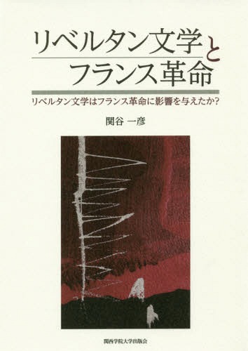 リベルタン文学とフランス革命 リベルタン[本/雑誌] (関西学院大学研究叢書) / 関谷一彦/著