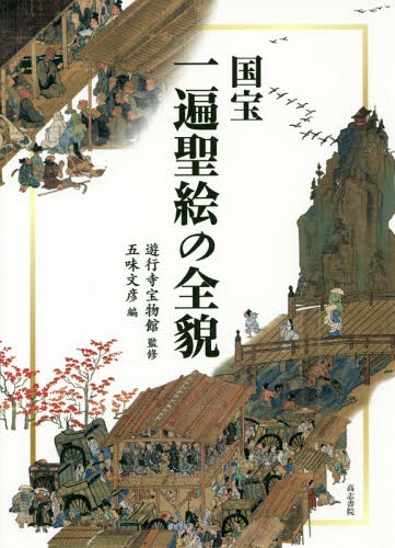 国宝 一遍聖絵の全貌[本/雑誌] / 遊行寺宝物館/監修 五味文彦/編