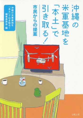 沖縄の米軍基地を「本土」で引き取る! 市民からの提案[本/雑誌] / 沖縄の米軍基地を「本土」で引き取る!編集委員会/編 高橋哲哉/ほか〔著〕 知念ウシ/ほか〔著〕