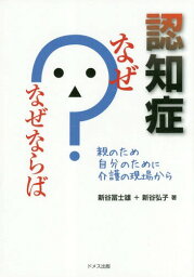 認知症なぜ?なぜならば 親のため自分のために介護の現場から[本/雑誌] / 新谷冨士雄/著 新谷弘子/著