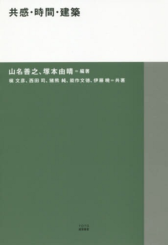 共感・時間・建築[本/雑誌] (TOTO建築叢書) / 山名善之/編著 塚本由晴/編著 槇文彦/共著 西田司/共著 猪熊純/共著 能作文徳/共著 伊藤暁/共著