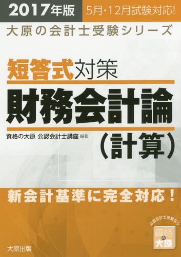 短答式対策財務会計論〈計算〉 公認会計士試験 2017年版[本/雑誌] (大原の会計士受験シリーズ) / 資格の大原公認会計士講座/編著