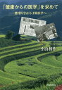 「健康からの医学」を求めて 農村医学から予防医学へ[本/雑誌] / 小山和作/著