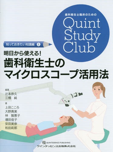 明日から使える 歯科衛生士のマイクロスコープ活用法 本/雑誌 (歯科衛生士臨床のためのQuint Study Club 知っておきたい知識編6) / 辻本恭久/編著 三橋純/編著 上田こころ/著 大野真美/著 林智恵子/著 増田佳子/著 安田美奈/著 和田莉那/著