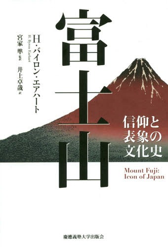 富士山 信仰と表象の文化史 / 原タイトル:Mount Fuji[本/雑誌] / H・バイロン・エアハート/著 宮家準/監訳 井上卓哉/訳