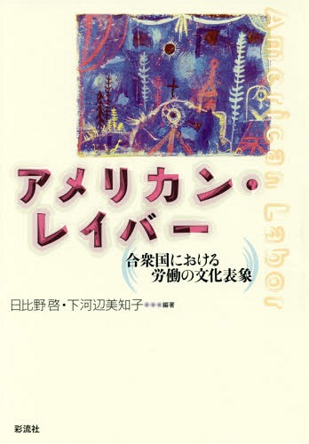 アメリカン・レイバー 合衆国における労働の文化表象[本/雑誌] (成蹊大学アジア太平洋研究センター叢書) / 日比野啓/編著 下河辺美知子/編著