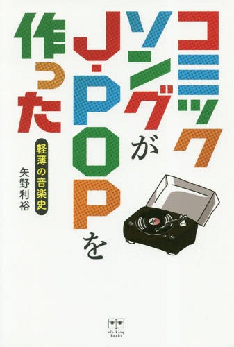 コミックソングがJ-POPを作った[本/雑志] / 矢野利裕/著