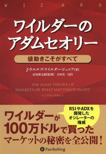 ワイルダーのアダムセオリー 値動きこそがすべて 新装版 / 原タイトル:THE ADAM THEORY OF MARKETS OR WHAT MATTERS IS PROFIT (ウィザードブックシリーズ) / J・ウエルズ・ワイルダー・ジュニア/著 長尾慎太郎/監修 吉田真一/訳