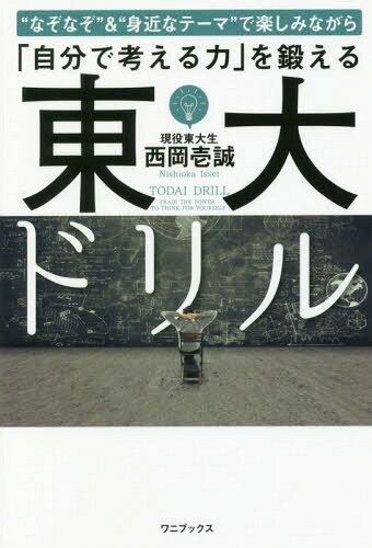 “なぞなぞ”&“身近なテーマ”で楽しみながら「自分で考える力」を鍛える東大ドリル[本/雑誌] / 西岡壱誠/著
