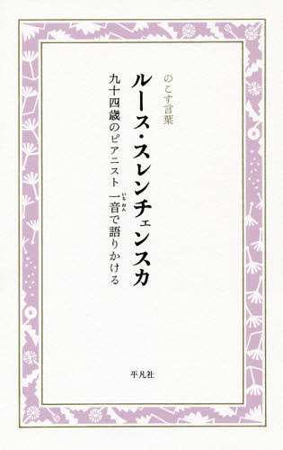 ルース・スレンチェンスカ 九十四歳のピアニスト 一音で語りかける[本/雑誌] (のこす言葉 KOKORO BOOKLET) / ルース・スレンチェンスカ/著 大野陽子/編・構成