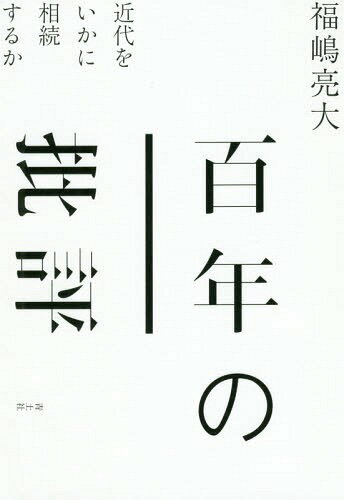 百年の批評 近代をいかに相続するか[本/雑誌] / 福嶋亮大/著