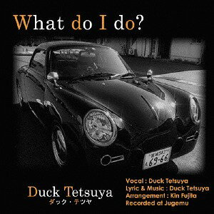 What do I do ?[CD] / Duck Tetsuya
