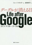 グーグルが消える日 / 原タイトル:LIFE AFTER GOOGLE[本/雑誌] / ジョージ・ギルダー/著 武田玲子/訳