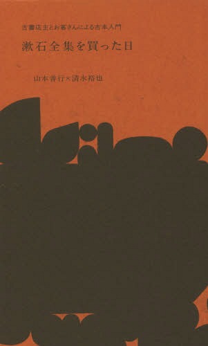 [書籍のメール便同梱は2冊まで]/漱石全集を買った日[本/雑誌] (古書店主とお客さんによる古本入門) / 山本善行/著 清水裕也/著