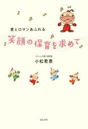 愛とロマンあふれる笑顔の保育を求めて[本/雑誌] / 小松君恵/著