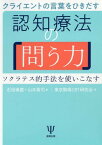 クライエントの言葉をひきだす認知療法の「問う力」 ソクラテス的手法を使いこなす[本/雑誌] / 石垣琢麿/編 山本貢司/編 東京駒場CBT研究会/著