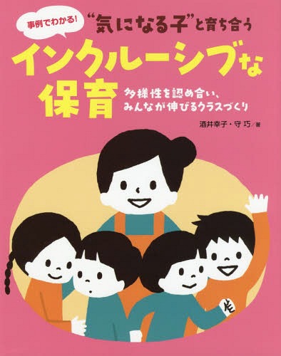“気になる子”と育ち合うインクルーシブな保育 多様性を認め合い、みんなが伸びるクラスづくり 事例でわかる![本/雑誌] / 酒井幸子/著 守巧/著