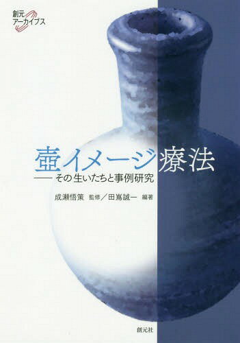 壺イメージ療法 その生いたちと事例研究[本/雑誌] (創元アーカイブス) / 田嶌誠一/編著 成瀬悟策/監修