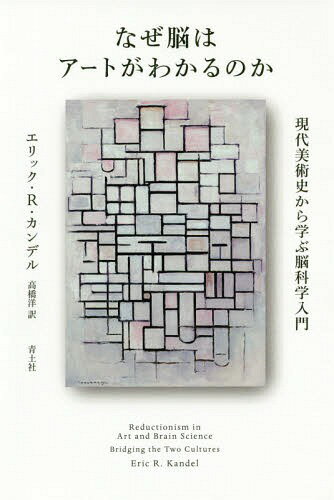 なぜ脳はアートがわかるのか 現代美術史から学ぶ脳科学入門 / 原タイトル:REDUCTIONISM IN ART AND BRAIN SCIENCE[本/雑誌] / エリック・R・カンデル/著 高橋洋/訳