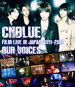 CNBLUE: FILM LIVE IN JAPAN 2011-2017 ”OUR VOICES”[Blu-ray] / CNBLUE