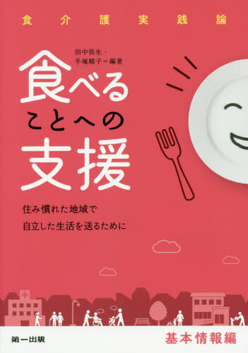 食べることへの支援 住み慣れた地域で自立した生活を送るために 基本情報編[本/雑誌] (食介護実践論) / 田中弥生/編著 手塚順子/編著