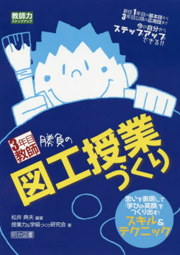 3年目教師勝負の図工授業づくり 思いを表現して「学びの笑顔」をつくり出す!スキル&テクニック 新任1年目の基本技から3年目以降の応用技まで今の自分からステップアップできる!![本/雑誌] (教師力ステップアップ) / 松井典夫/編著 授業力&学級づくり研究会/著