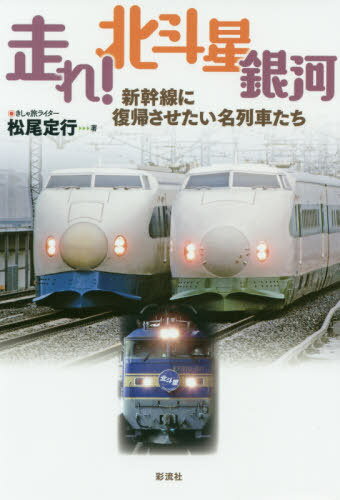 走れ! 北斗星 銀河;新幹線に復帰させたい名列車たち[本/雑誌] / 松尾定行/著