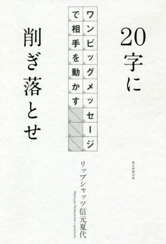 20字に削ぎ落とせ ワンビッグメッセージで相手を動かす[本/雑誌] / リップシャッツ信元夏代/著
