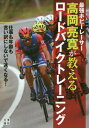 最強ホビーレーサー高岡亮寛が教えるロードバイクトレーニング[本/雑誌] / 高岡亮寛/著