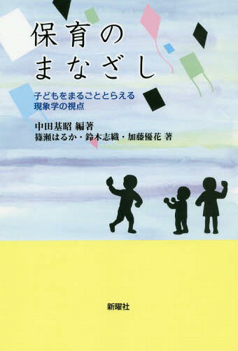 保育のまなざし 子どもをまるごととらえる現象学の視点[本/雑誌] / 中田基昭/編著 篠瀬はるか/著 鈴木志織/著 加藤優花/著