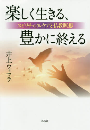 楽しく生きる、豊かに終える スピリチュアルケアと仏教瞑想[本/雑誌] / 井上ウィマラ/著