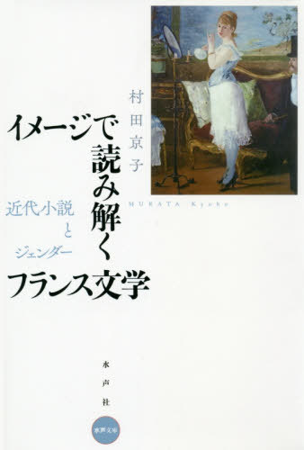 イメージで読み解くフランス文学 近代小説とジェンダー[本/雑誌] (水声文庫) / 村田京子/著