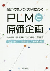 儲かるモノづくりのためのPLMと原価企画 設計・製造・会計の連携がもたらす新しい経営手法[本/雑誌] / 北山一真/著 尾関将/著 伊与田克宏/著