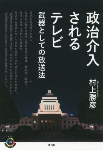 政治介入されるテレビ 武器としての放送法[本/雑誌] (青弓社ライブラリー) / 村上勝彦/著