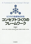 ビジネスを成功させるコンセプトづくりのフレームワーク[本/雑誌] / 野崎晴行/編著 石堂修/著 大橋功/著 勝毛孝志/著 笹森光彦/著 笹山喜市/著 高田雅文/著 栃内健志/著 山中文雄/著