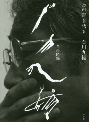 石川九楊自伝図録 わが書を語る[本/雑誌] / 石川九楊/著
