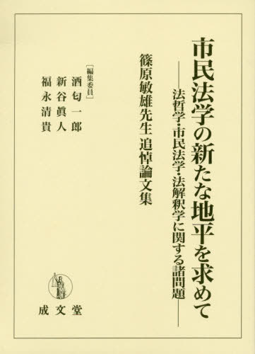 市民法学の新たな地平を求めて 法哲学・市民法学・法解釈学に関する諸問題 篠原敏雄先生追悼論文集[本/雑誌] / 酒匂一郎/編集委員 新谷眞人/編集委員 福永清貴/編集委員