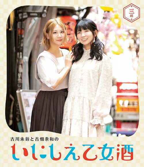 古川未鈴と古畑奈和のいにしえ乙女酒[Blu-ray] 三杯 / バラエティ
