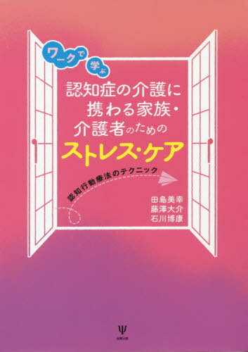 ワークで学ぶ認知症の介護に携わる家族・介護者のためのストレス・ケア 認知行動療法のテクニック[本/雑誌] / 田島美幸/著 藤澤大介/著 石川博康/著