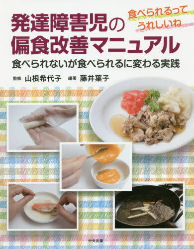 発達障害児の偏食改善マニュアル 食べられるってうれしいね 食べられないが食べられるに変わる実践[本/雑誌] / 藤井葉子/編著 山根希代子/監修