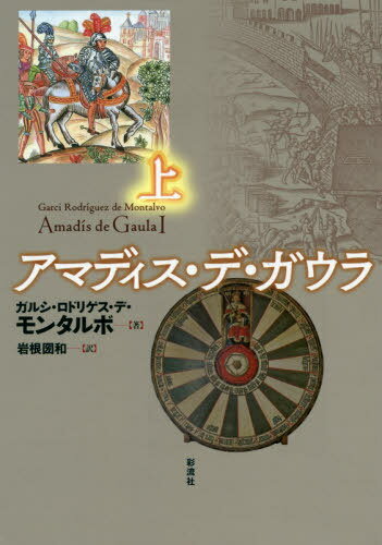 アマディス・デ・ガウラ 上 / 原タイトル:Amadis de Gaula[本/雑誌] / ガルシ・ロドリゲス・デ・モンタルボ/著 岩根圀和/訳
