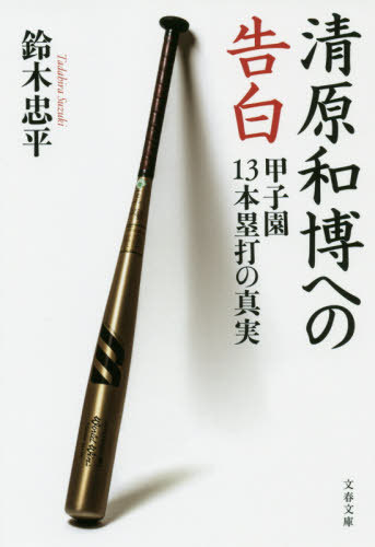 清原和博への告白 甲子園13本塁打の真実[本/雑誌] (文春文庫) / 鈴木忠平/著