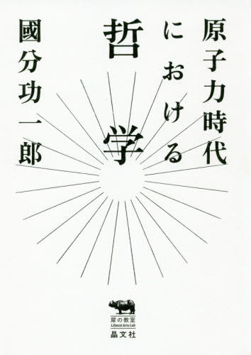 原子力時代における哲学 (犀の教室Liberal Arts Lab)[本/雑誌] / 國分功一郎/著