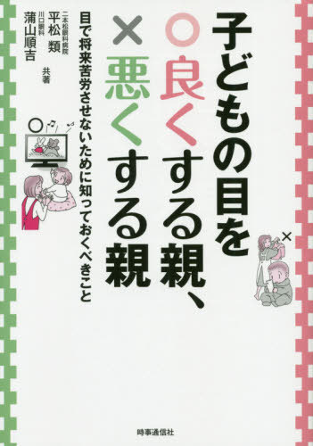 子どもの目を良くする親、悪くする親 目で将来苦労させないために知っておくべきこと[本/雑誌] / 平松類/共著 蒲山順吉/共著