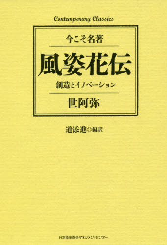 風姿花伝 創造とイノベーション[本/雑誌] (Contemporary Classics 今こそ名著) / 世阿弥/〔著〕 道添進..