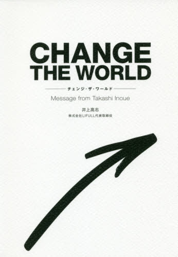 CHANGE THE WORLD Message from Takashi Inoue[本/雑誌] / 井上高志/著