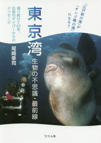 東京湾生物の不思議・最前線 「江戸前の海」が「サンゴ礁の海」になる? 潜り続けて60年、伝説のダイバーからのメッセージ[本/雑誌] / ..