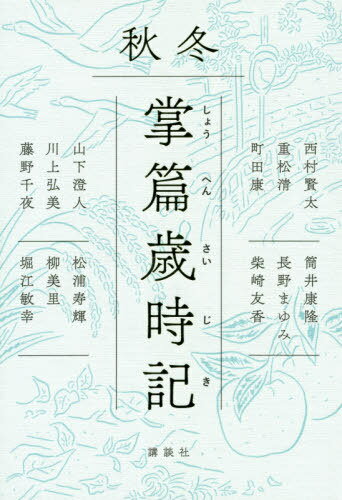 掌篇歳時記 秋冬[本/雑誌] / 西村賢太/著 重松清/著 町田康/著 筒井康隆/著 長野まゆみ/著 柴崎友香/著 山下澄人/著 川上弘美/著 藤野千夜/著 松浦寿輝/著 柳美里/著 堀江敏幸/著