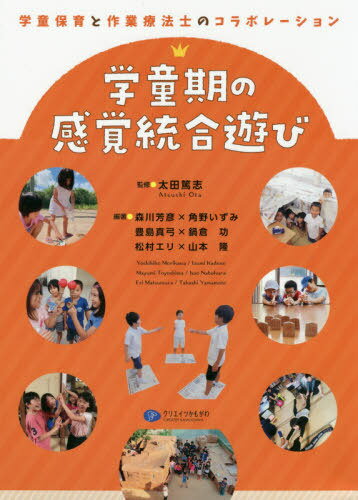 学童期の感覚統合遊び 学童保育と作業療法士のコラボレーション[本/雑誌] / 太田篤志/監修 森川芳彦/編著 角野いずみ/編著 豊島真弓/編著 鍋倉功/編著 松村エリ/編著 山本隆/編著