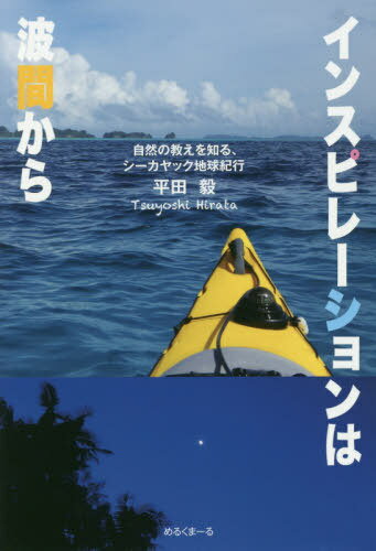 インスピレーションは波間から 自然の教えを知る、シーカヤック地球紀行[本/雑誌] / 平田毅/著